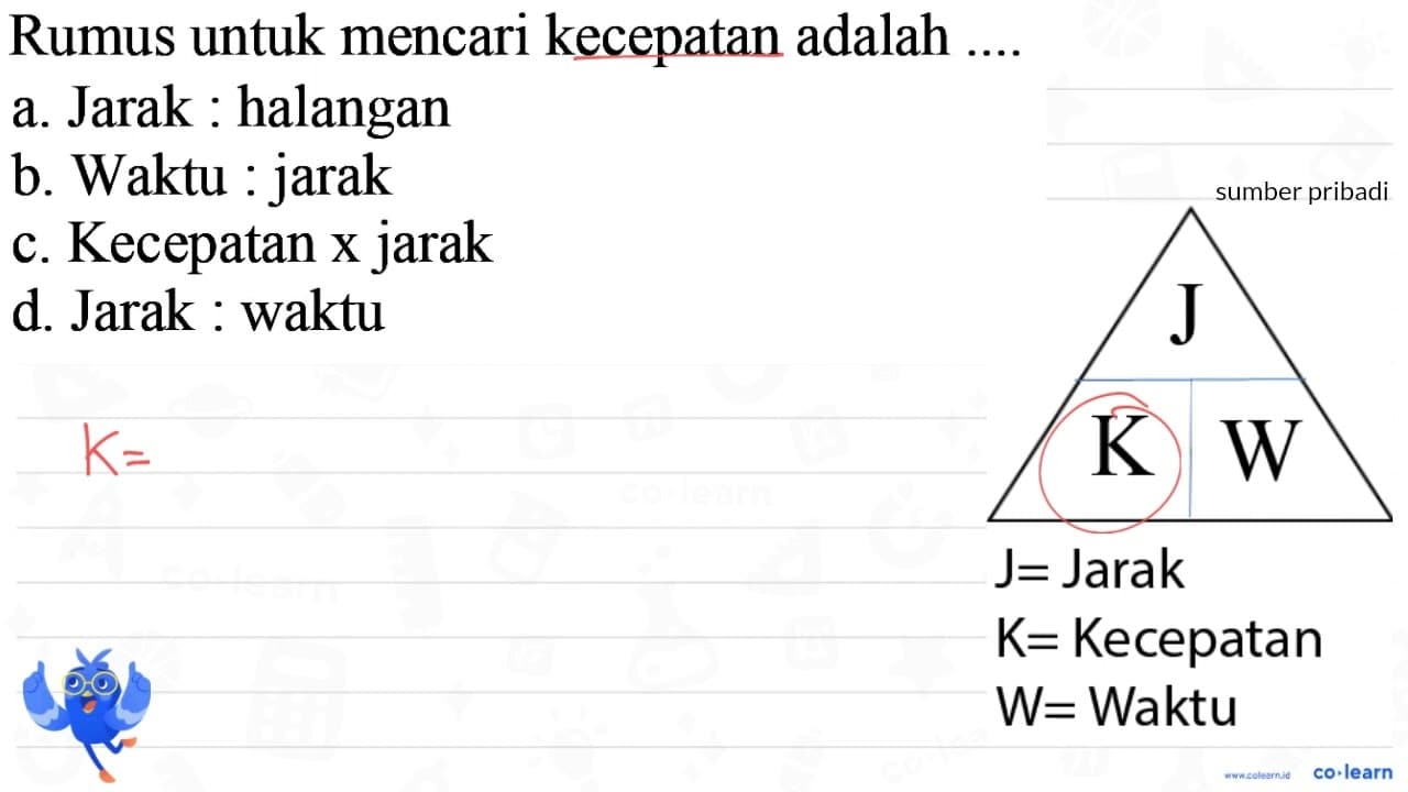 Rumus untuk mencari kecepatan adalah a. Jarak : halangan b.