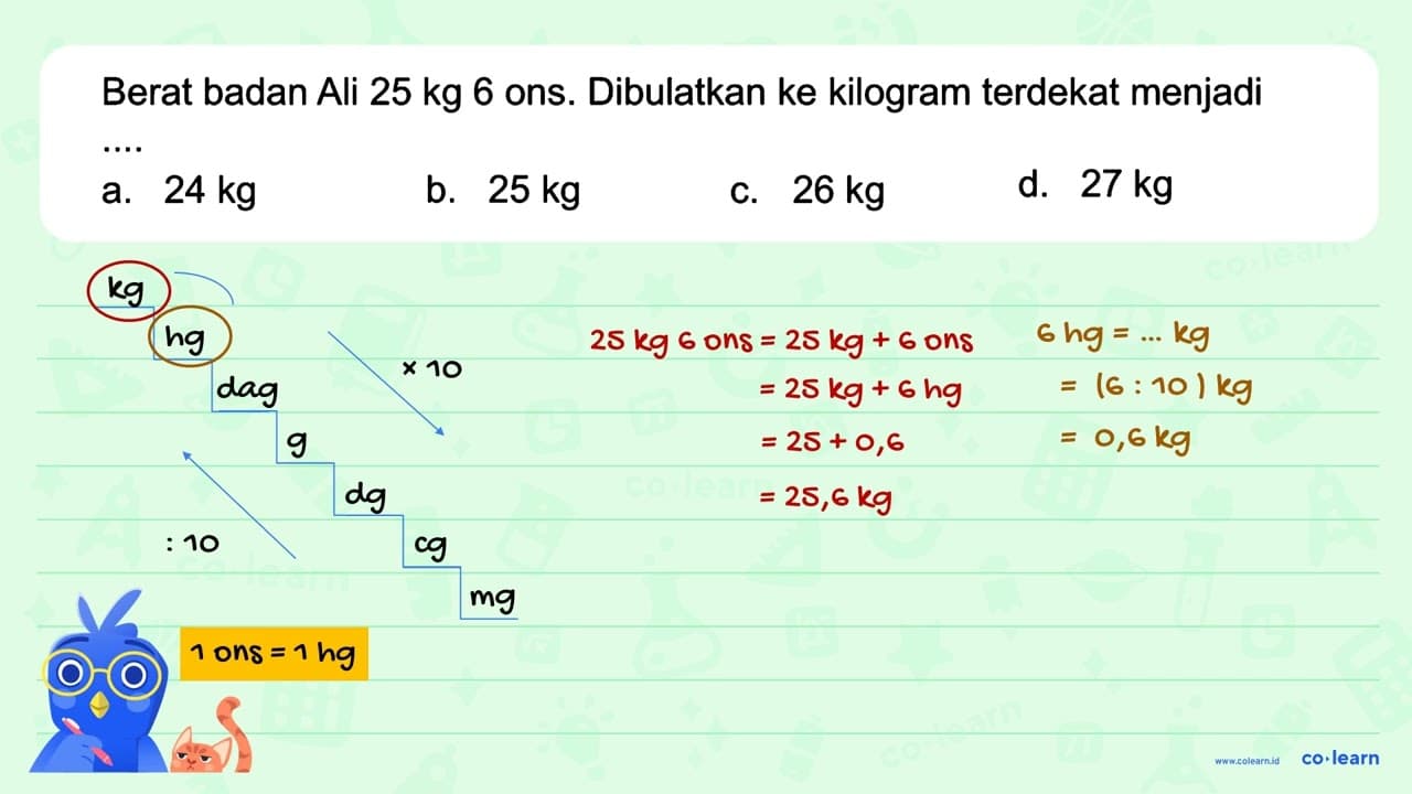 Berat badan Ali 25 kg 6 ons. Dibulatkan ke kilogram