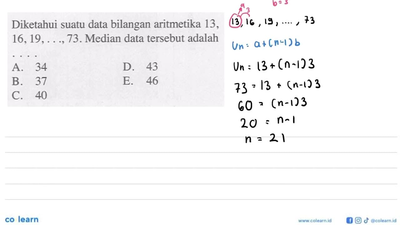 Diketahui suatu data bilangan aritmetika 13,16,19, ...,73.