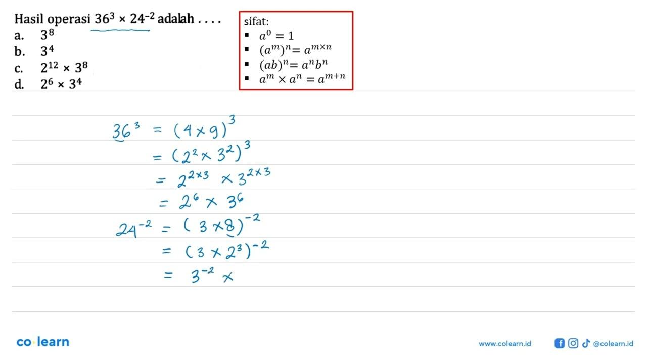 Hasil operasi 36^3 x 24^-2 adalah a. 3^8 b. 3^4 C.2^12 X