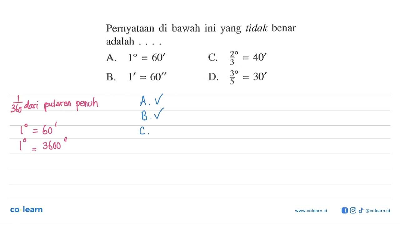 Pernyataan di bawah ini yang tidak benar adalah ...A. 1=60'