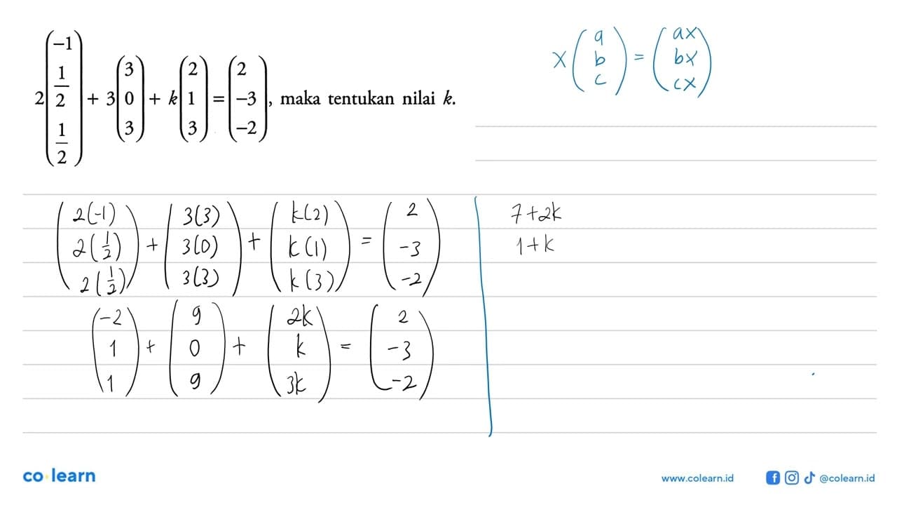 2(-1 1/2 1/2)+3(3 0 3)+k(2 1 3)=(2 -3 -2) , maka tentukan