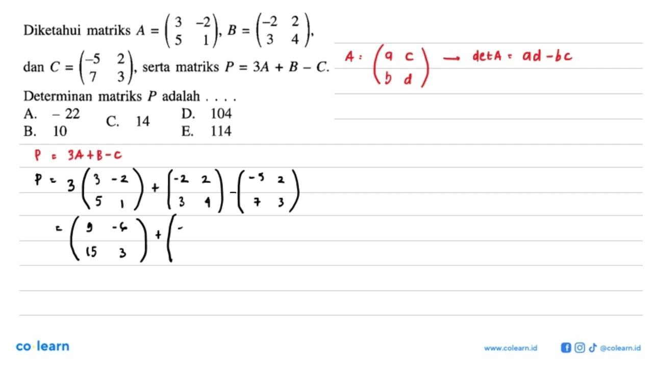 Diketahui matriks A=(3 -2 5 1), B=(-2 2 3 4), dan C=(-5 2 7