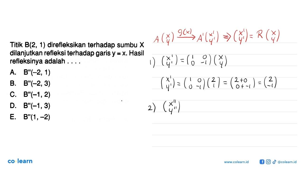 Titik B(2,1) direfleksikan terhadap sumbu X dilanjutkan