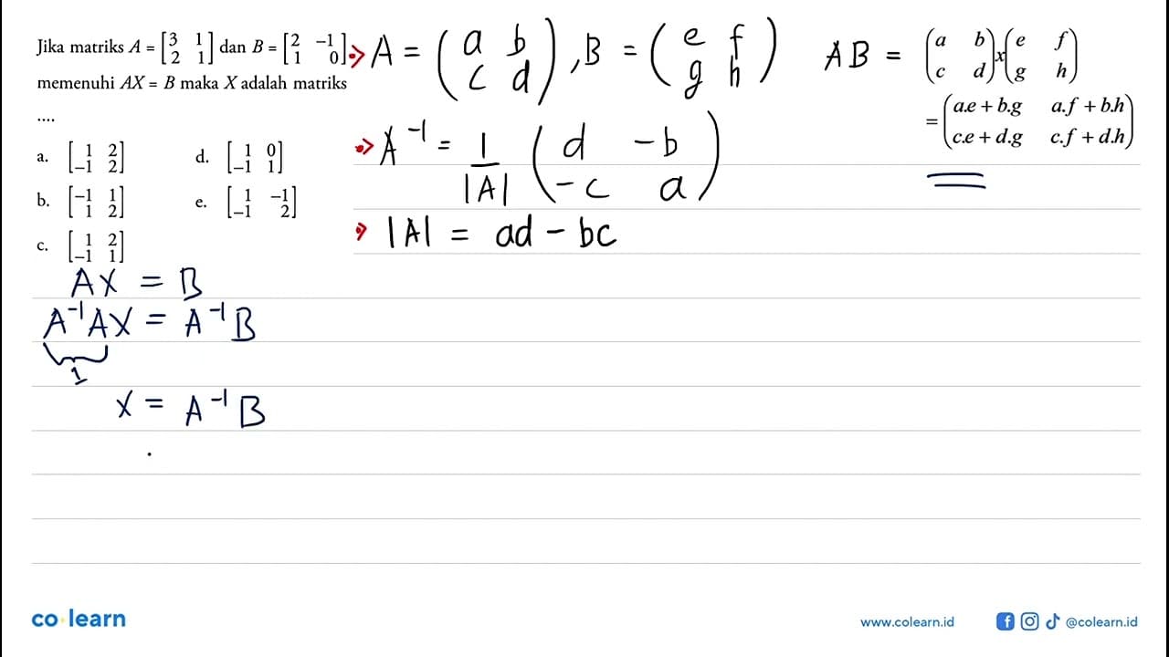 Jika matriks A = [3 1 2 1] dan B = [2 -1 1 0] memenuhi AX=B