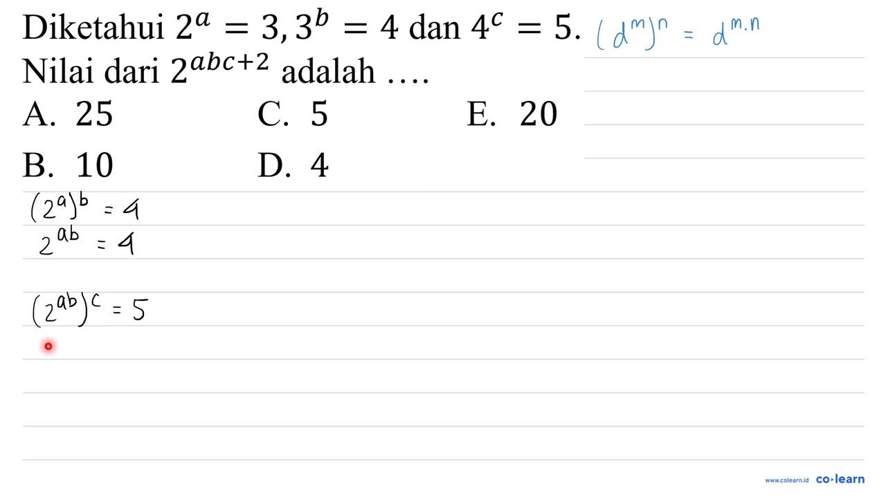 Diketahui 2^(a)=3,3^(b)=4 dan 4^(c)=5 Nilai dari 2^(a b