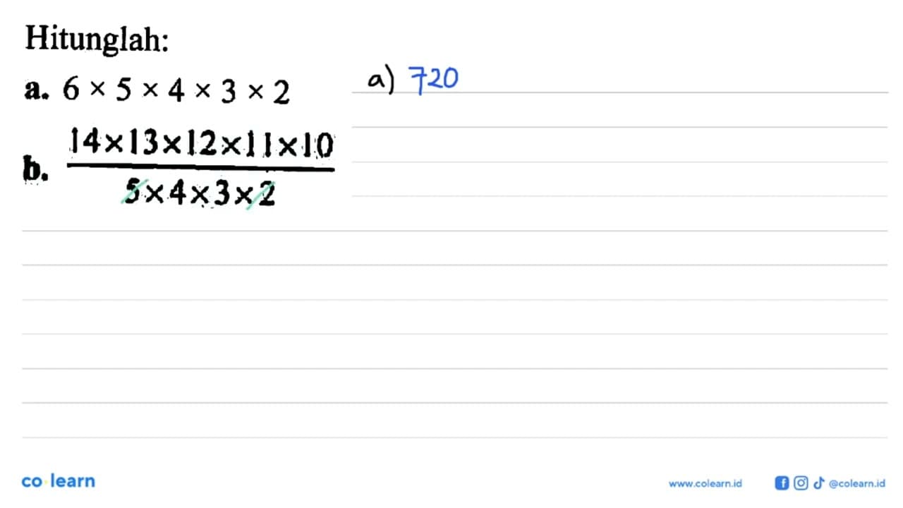 Hitunglah: a. 6 x 5 x 4 x 3 x 2 b. (14 x 13 x 12 x 11 x