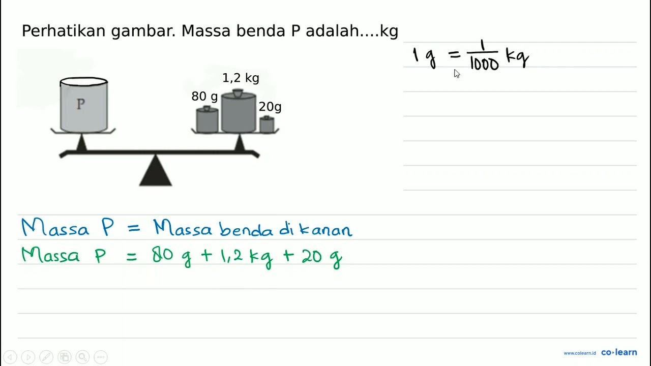 Perhatikan gambar. Massa benda P adalah....kg P 80 g 1,2 kg