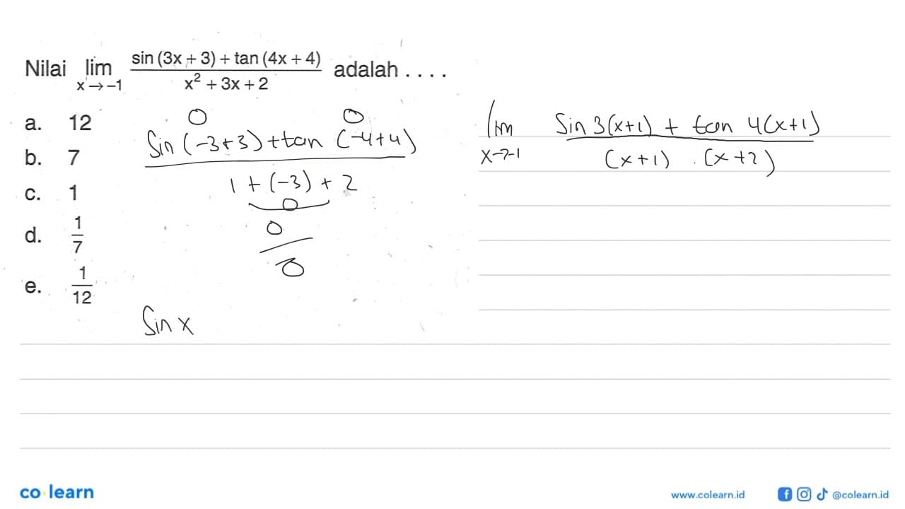 Nilai limit x -> -1 (sin(3x+3) + tan(4x+4))/(x^2+3x+2)