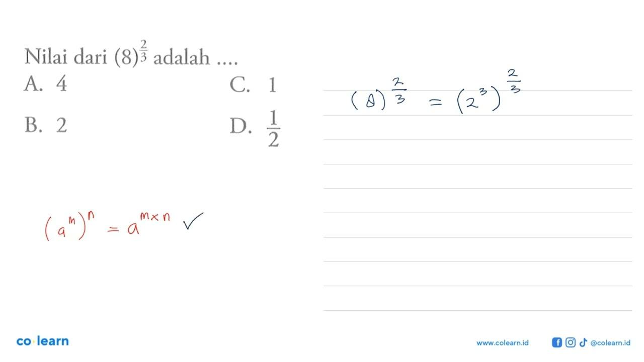 Nilai dari (8)^(2/3) adalah.... A. 4 B. 2 C. 1 D. 1/2