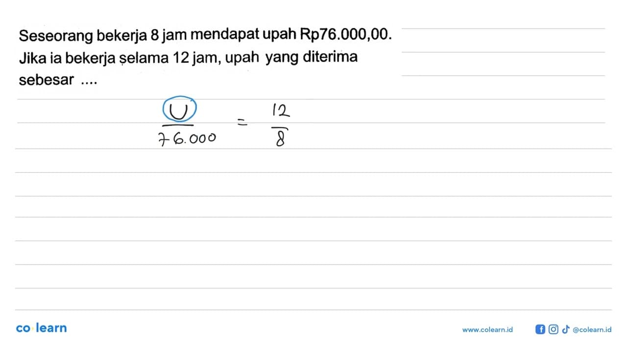 Seseorang bekerja 8 jam mendapat upah Rp76.000,00. Jika ia