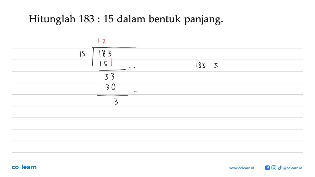 Hitunglah 183 : 15 dalam bentuk panjang.