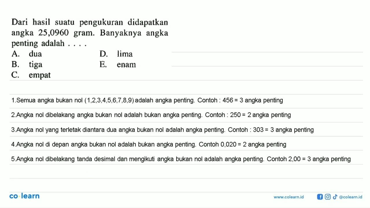 Dari hasil suatu pengukuran didapatkan angka 25,0960 gram.