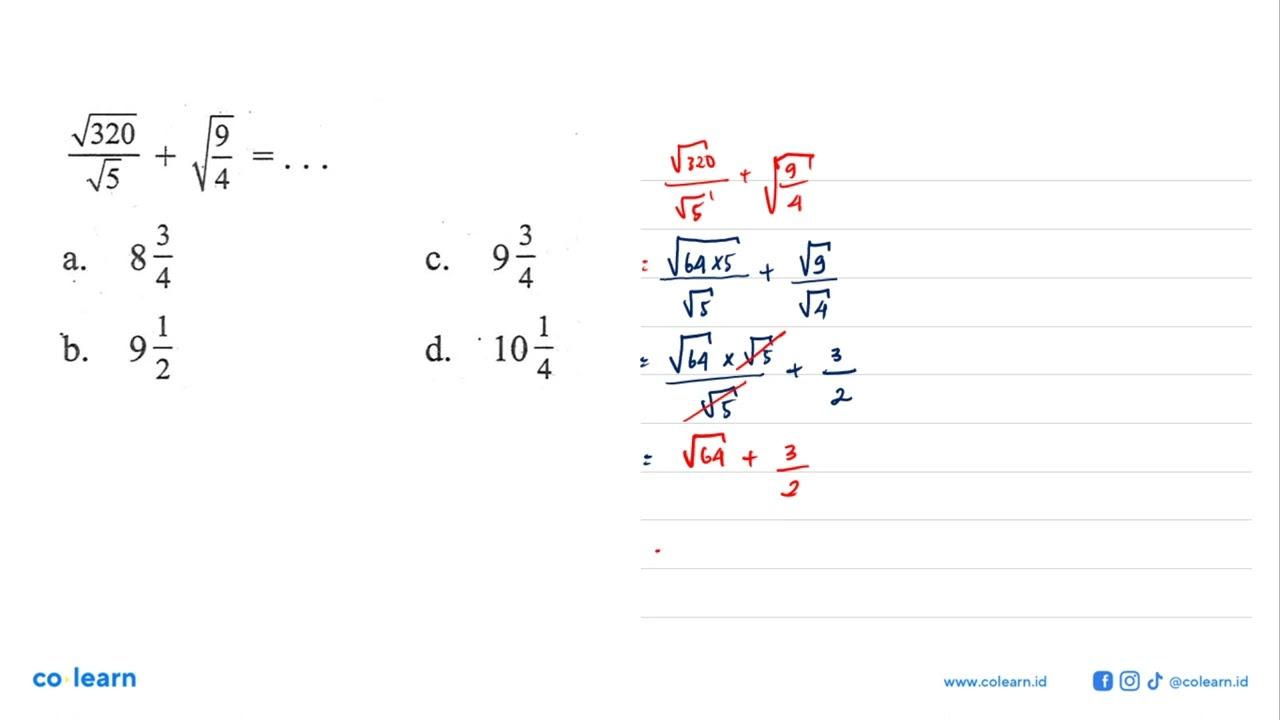 akar(320) / akar(5) + akar(9/4) a. 8 3/4 c.9 3/4 b. 9 1/2