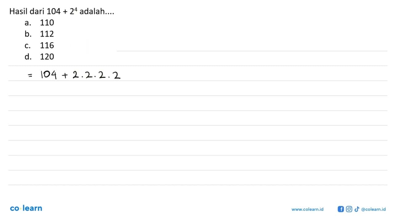 Hasil dari 104 + 2^4 adalah....