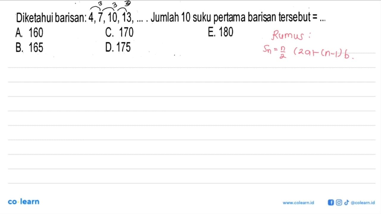 Diketahui barisan: 4,7,10,13, ... . Jumlah 10 suku pertama