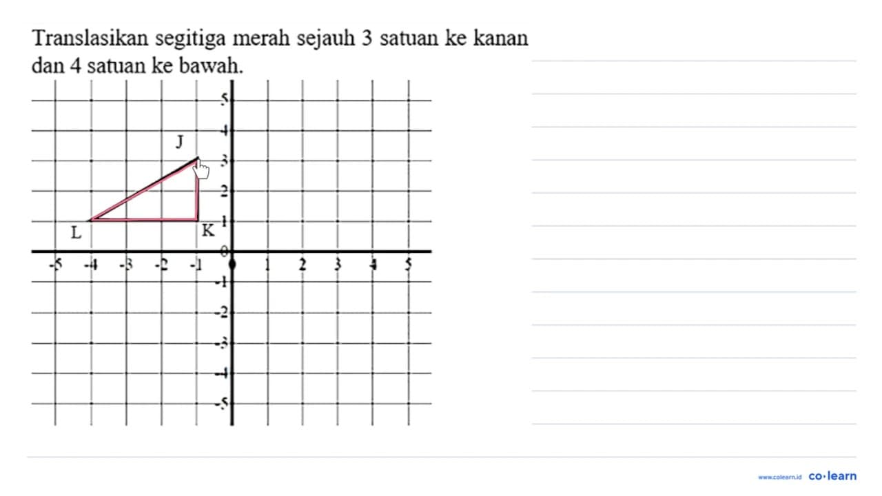 Translasikan segitiga merah sejauh 3 satuan ke kanan dan 4