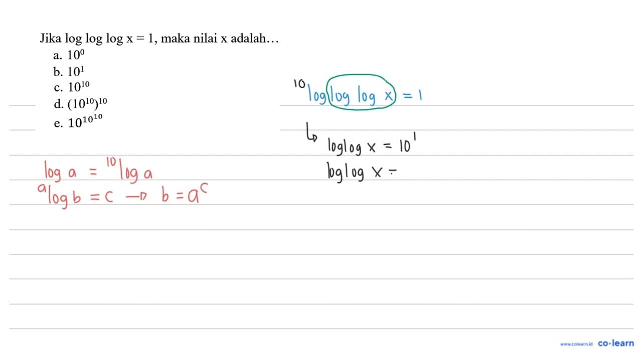 Jika log log log x=1 , maka nilai x adalah... a. 10^(0) b.