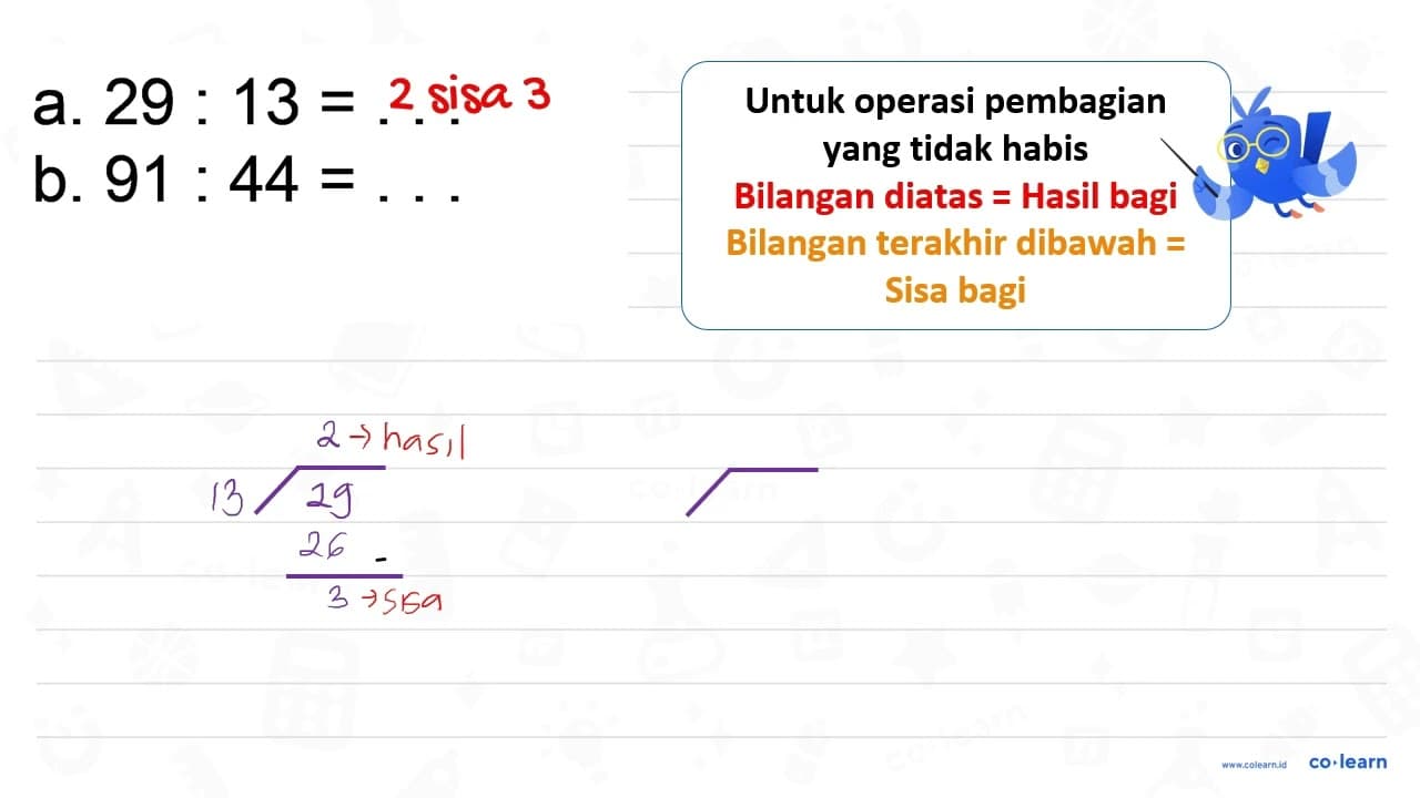 a. 29: 13= b. 91: 44=