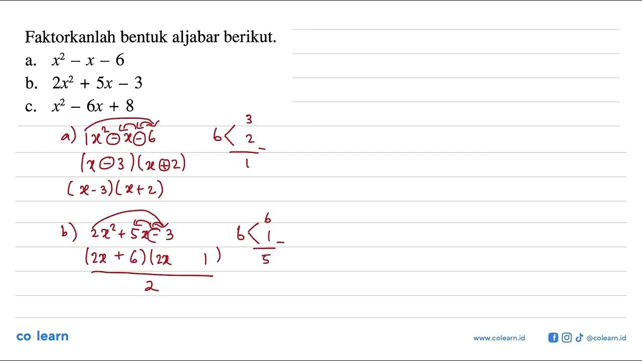 Faktorkanlah bentuk aljabar berikut: a. x^2 - x - 6 a. 2x^2