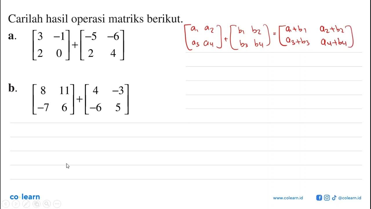 Carilah hasil operasi matriks berikut. a. [3 -1 2 0]+[-5 -6