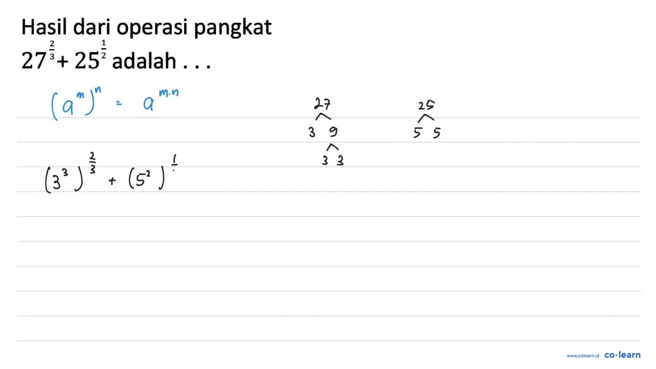 Hasil dari operasi pangkat 27^((2)/(3))+25^((1)/(2)) adalah