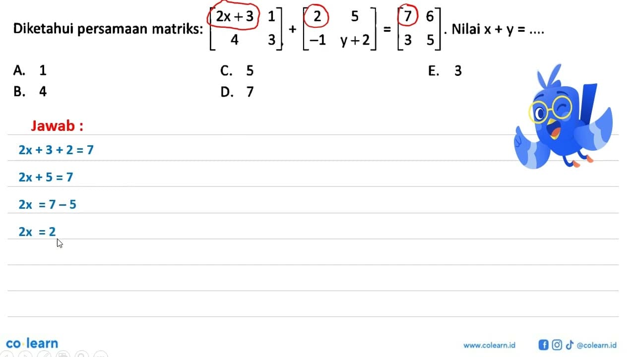 Diketahui persamaan matriks: (2x+3 1 4 3)+(2 5 -1 y+2)=(7 6