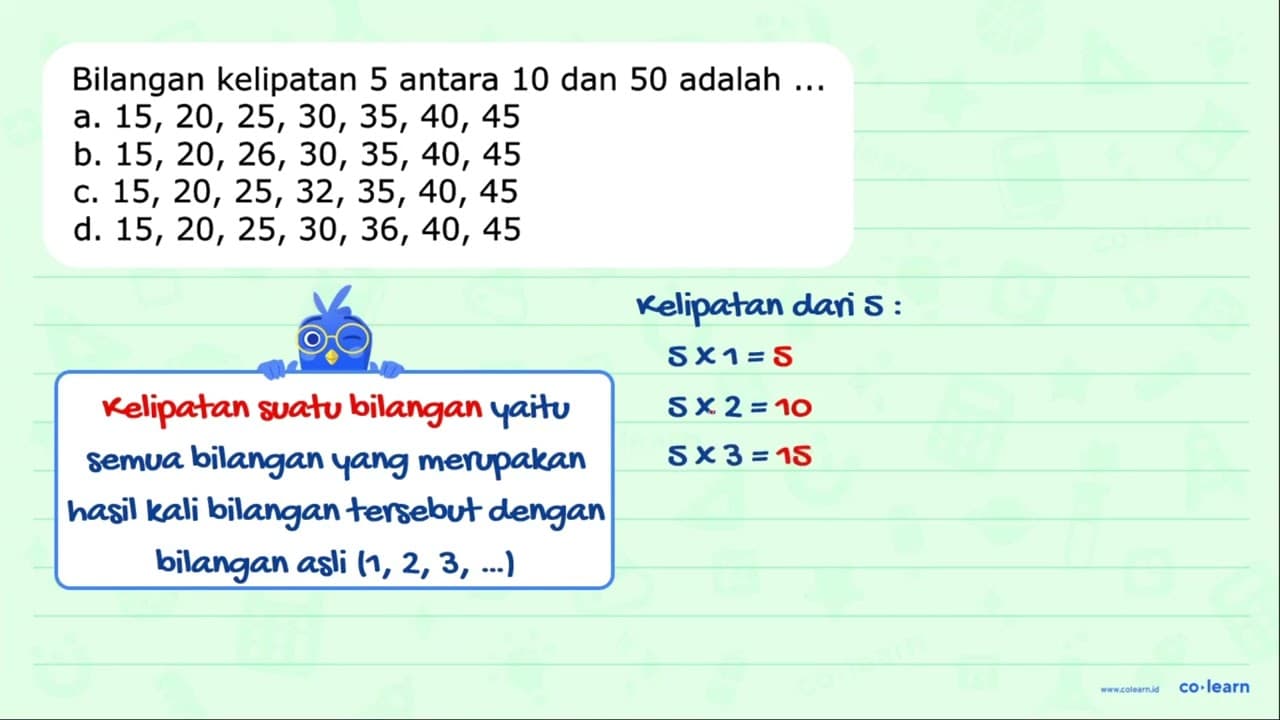 Bilangan kelipatan 5 antara 10 dan 50 adalah ... a.