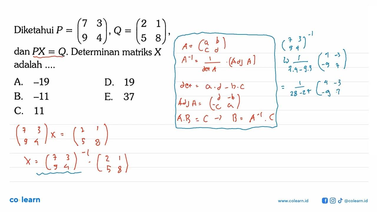 Diketahui P=(7 3 9 4), Q=(2 1 5 8), dan PX=Q. Determinan