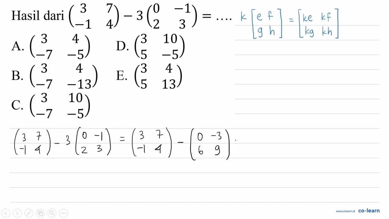 Hasil dari (3 7 -1 4)-3(0 -1 2 3)=... A. (3 4 -7 -5) D. (3