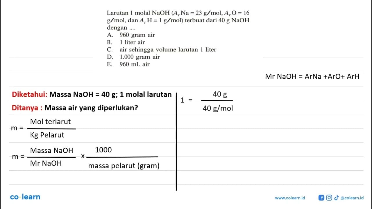 Larutan 1 molal NaOH (Ar Na = 23 g/mol, Ar O = 16 g/mol,