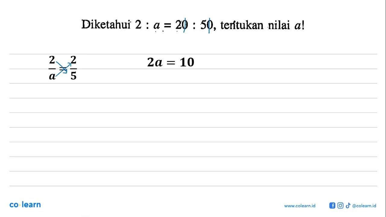 Diketahui 2 : a = 20 : 50 , tentukan nilai a !