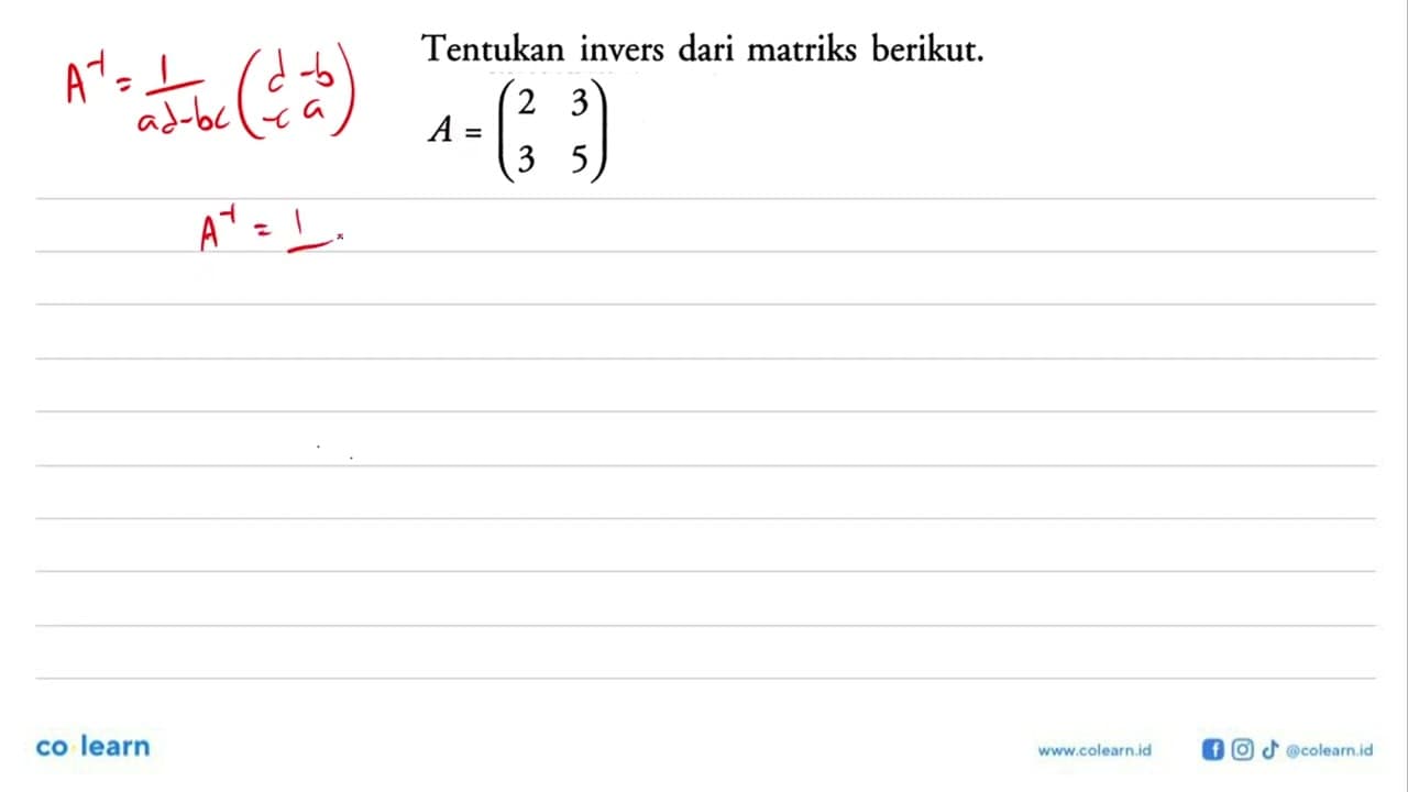 Tentukan invers dari matriks berikut. A=(2 3 3 5)