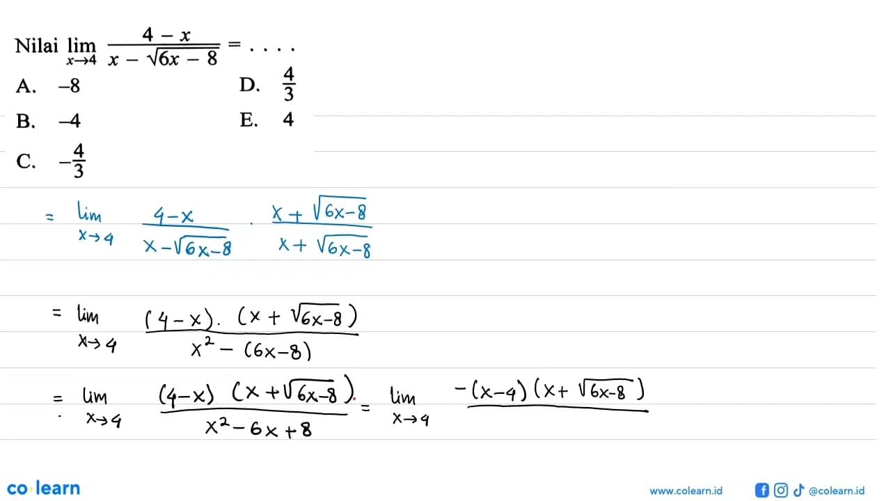 Nilai lim x->4 (4-x)/(x-akar(6x-8))=... A. -8 D. 4/3 B. -4