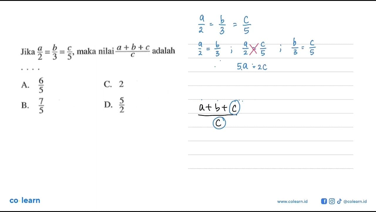 Jika a/2 = b/3 = c/5, maka nilai (a + b + c)/c adalah...