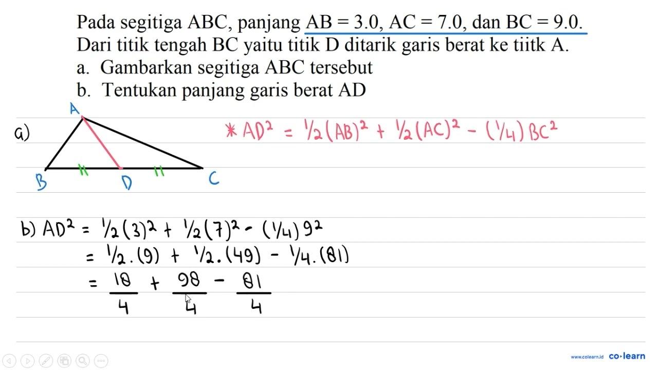 Pada segitiga ABC , panjang AB=3.0, AC=7.0 , dan BC=9.0 .