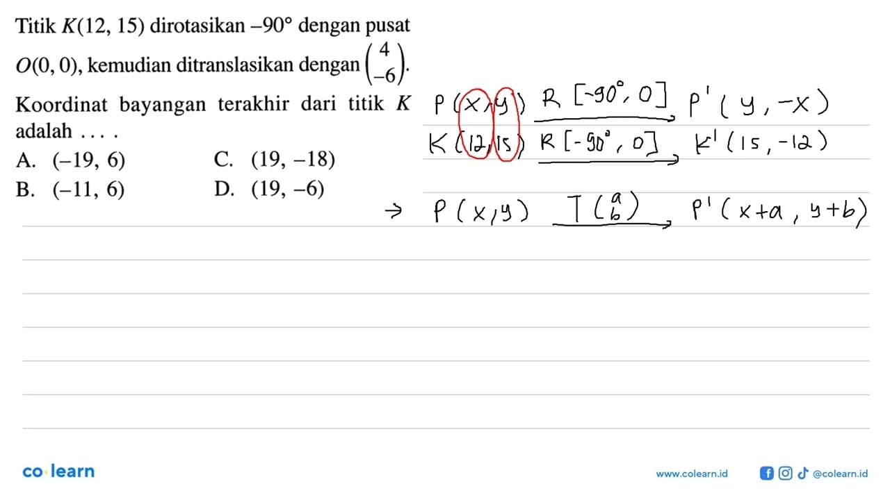 Titik K(12,15) dirotasikan -90 dengan pusat O(0,0),