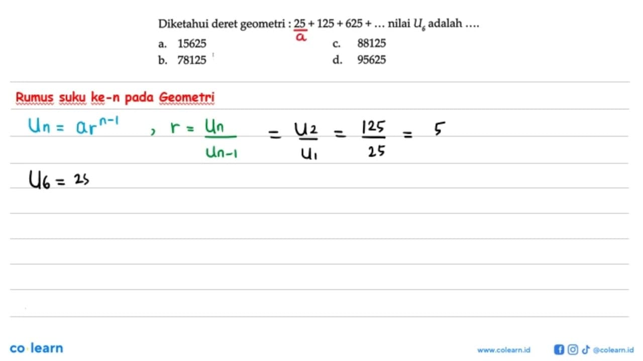 Diketahui deret geometri : 25 + 125 + 625 + ... nilai U6