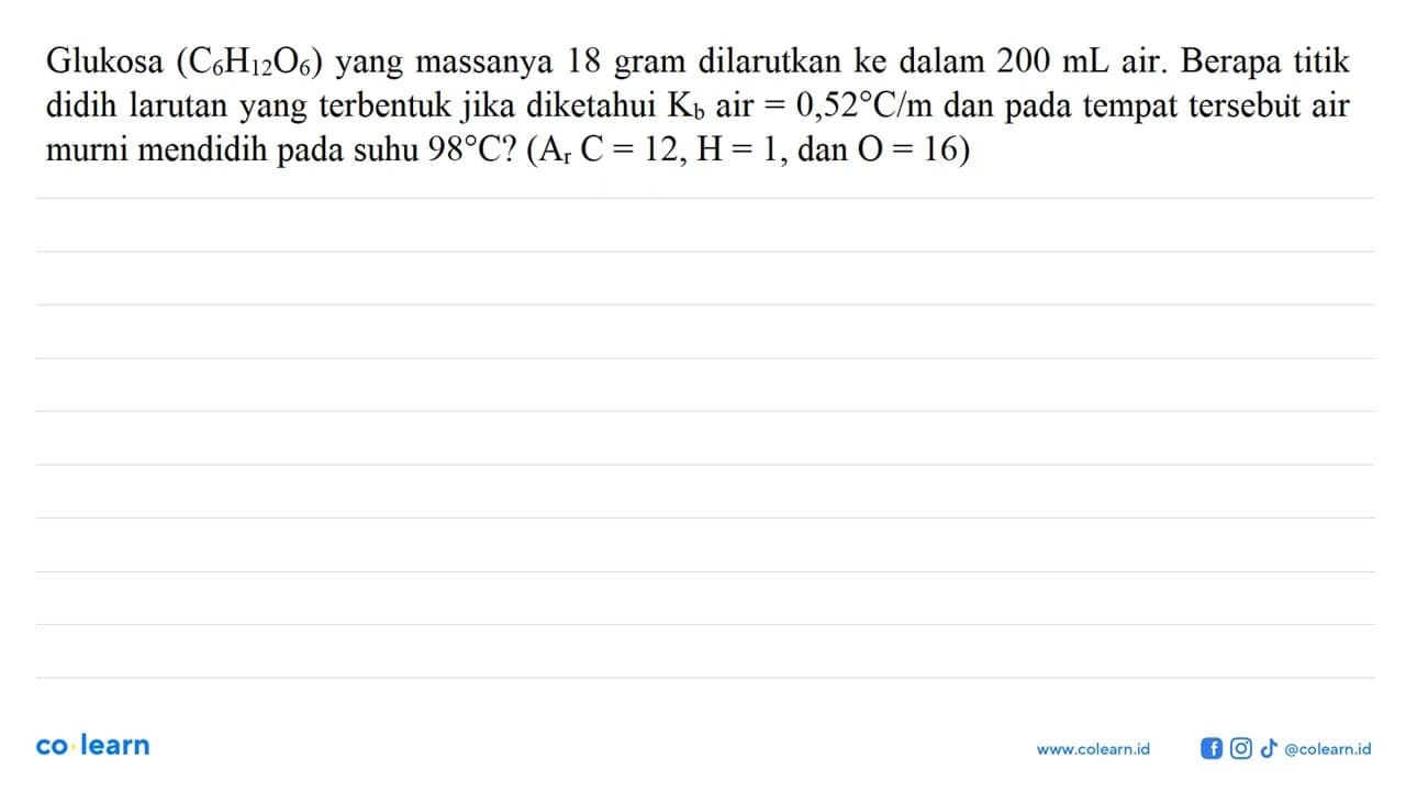 Glukosa (C6H12O6) yang massanya 18 gram dilarutkan ke dalam
