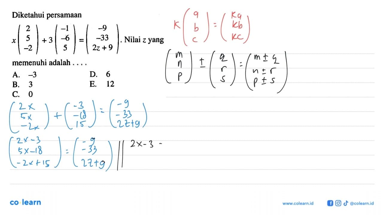 Diketahui persamaan x(2 5 -2)+3(-1 -6 5)=(-9 -33 2z+9).