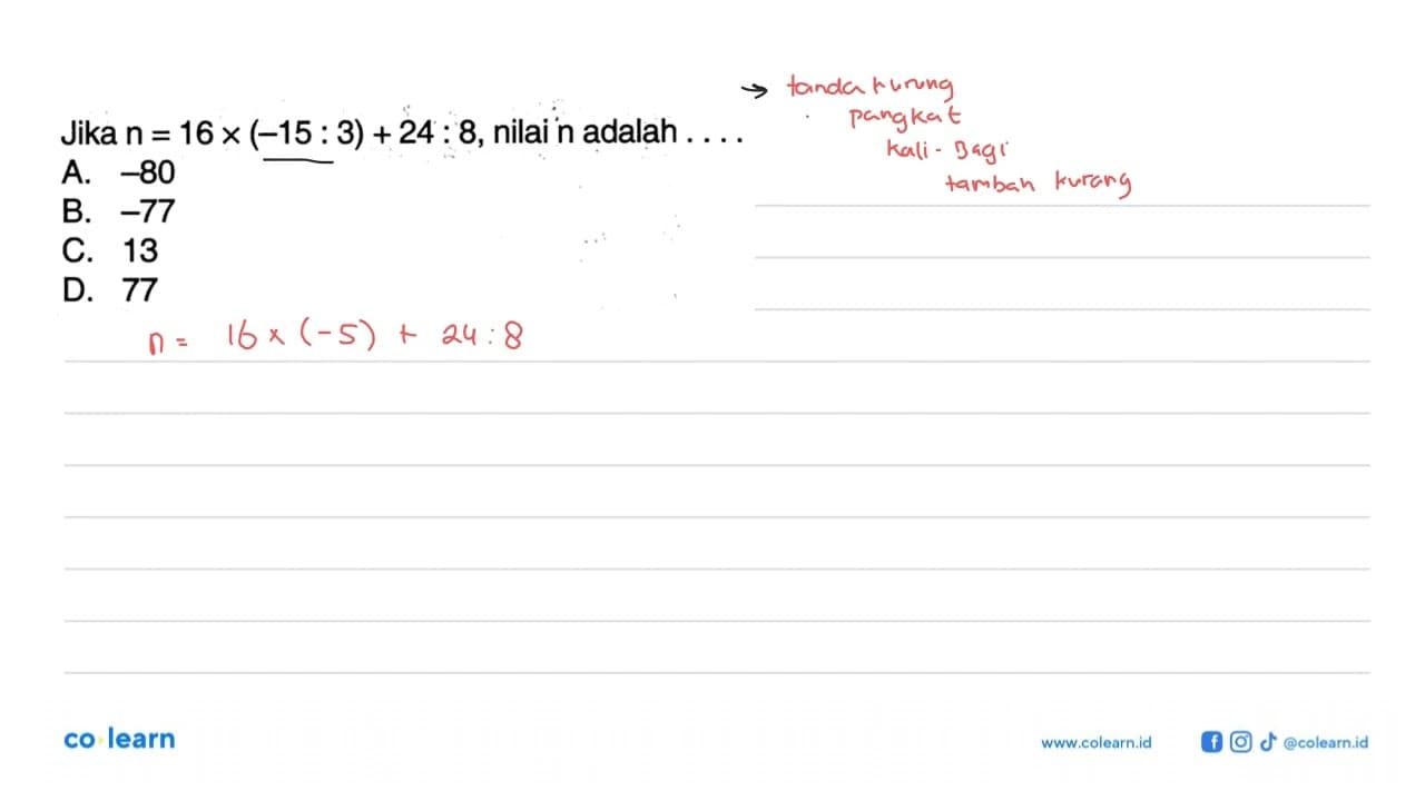 Jika n = 16 x (-15 : 3) + 24 : 8, nilai n adalah ... A. -80