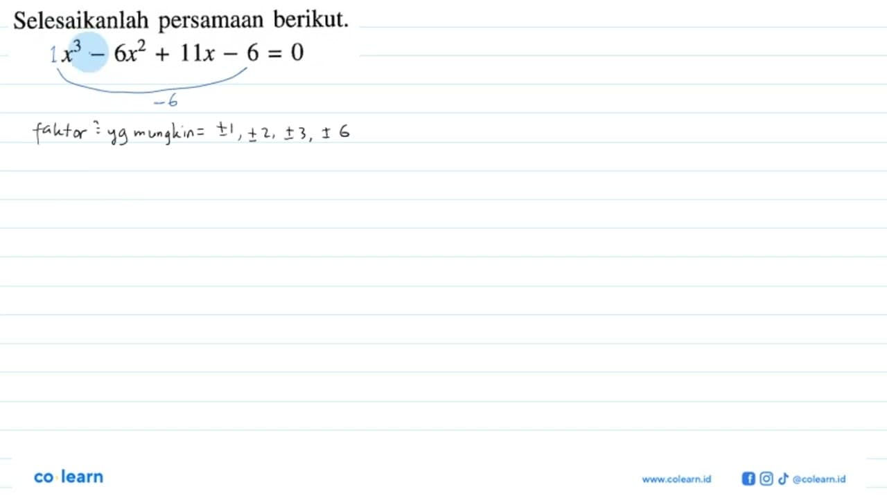 Selesaikanlah persamaan berikut. x^3-6x^2+11x-6=0