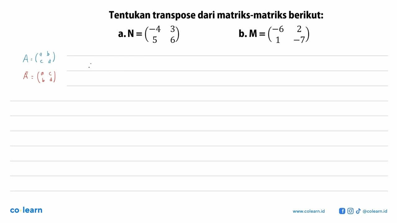 Tentukan transpose dari matriks-matriks berikut: a. N=(-4 3