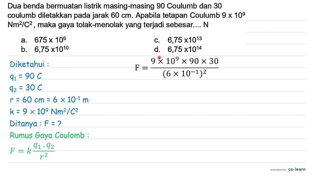 Dua benda bermuatan listrik masing-masing 90 Coulumb dan 30