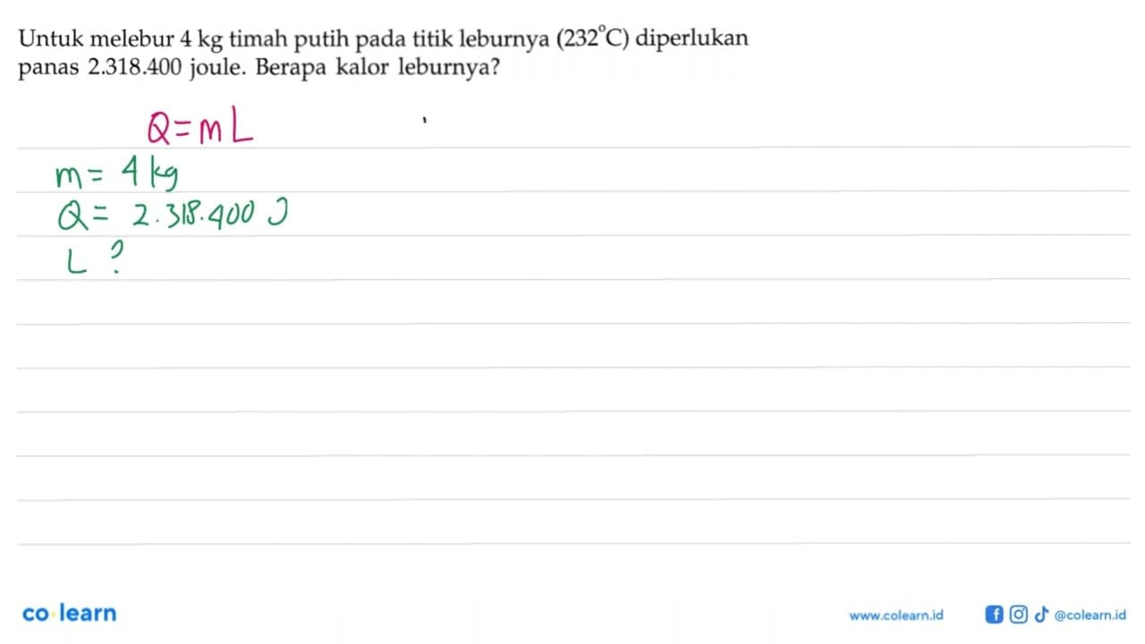 Untuk melebur 4 kg timah putih pada titik leburnya (232 C)