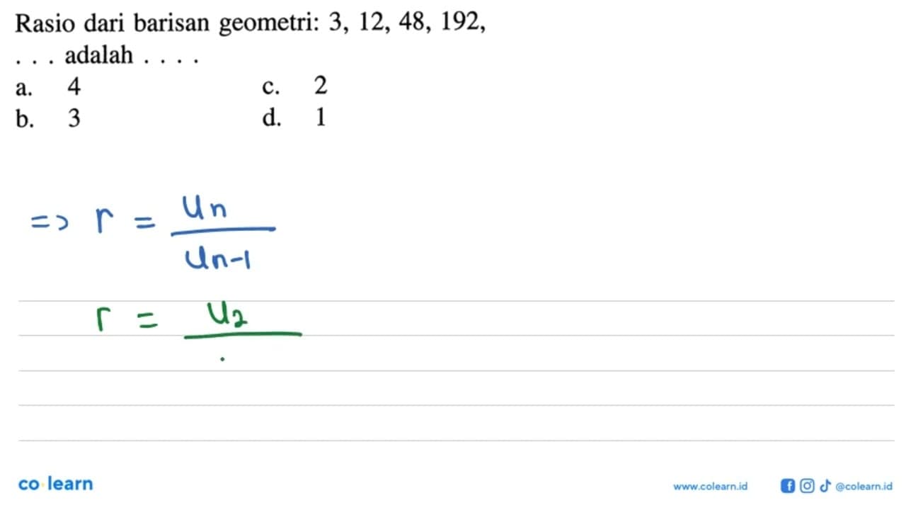 Rasio dari barisan geometri: 3, 12, 48, 192, ... adalah ...