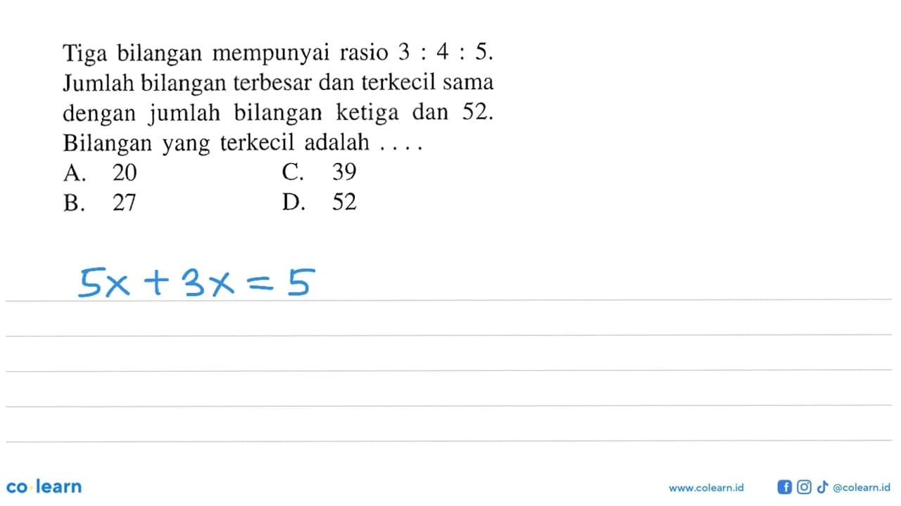 Tiga bilangan mempunyai rasio 3:4:5. Jumlah bilangan