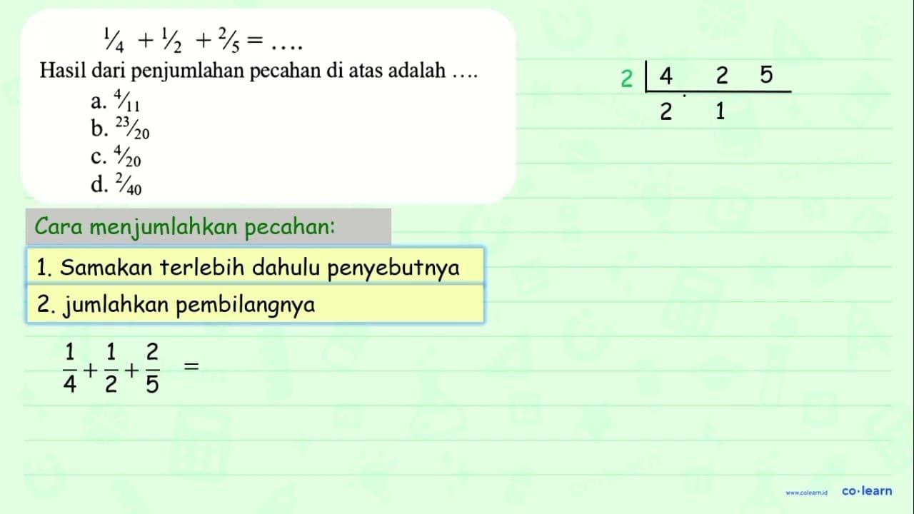 1 / 4+1 / 2+2 / 5=... . Hasil dari penjumlahan pecahan di