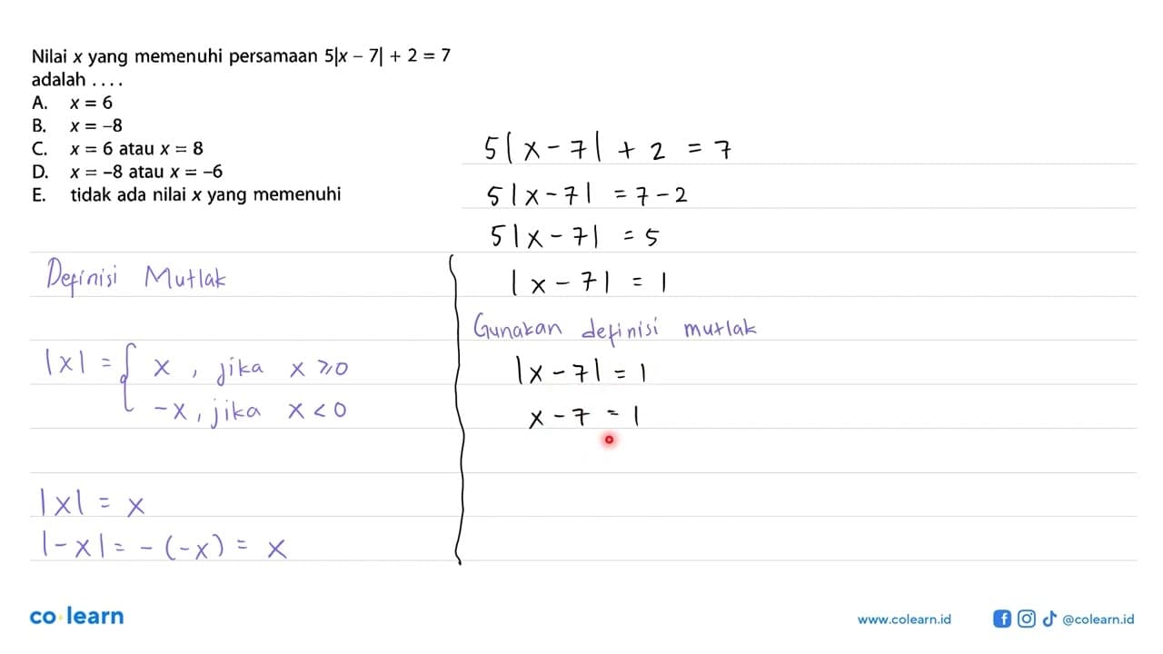 Nilai x yang memenuhi persamaan 5|x-7|+2=7 adalah ....