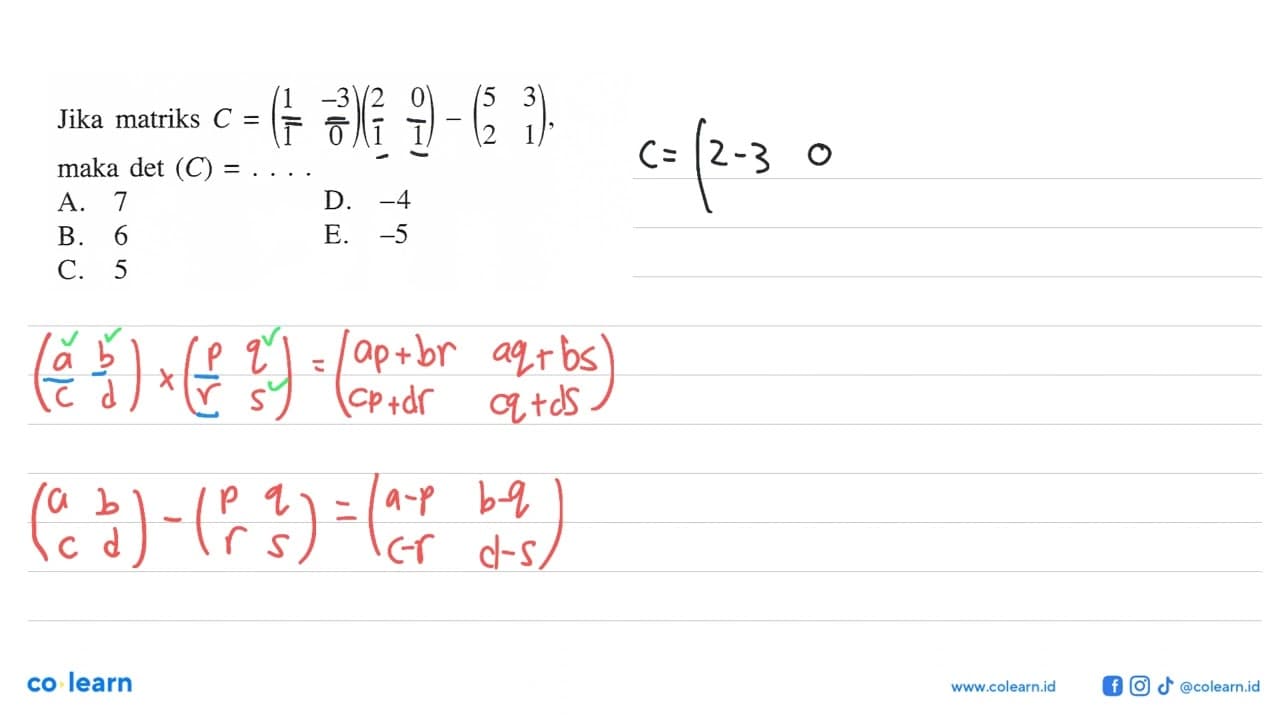Jika matriks C=(1 -3 1 0)(2 0 1 1)-(5 3 2 1), maka det(C)=.